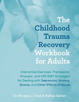 The Childhood Trauma Recovery Workbook for Adults: Interactive Exercises, Therapeutic Prompts, and Cbt/Dbt Strategies for Dealing with Depression, Anx (Fried Norman J.)(Paperback)