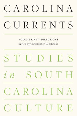 Carolina Currents, Studies in South Carolina Culture: Volume 1. New Directions (Johnson Christopher D.)(Paperback)