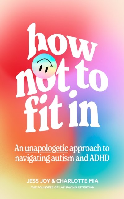 How Not to Fit In - An Unapologetic Guide to Navigating Autism and ADHD (Joy Jess)(Paperback)