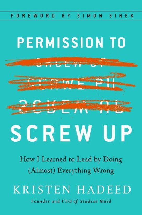 Permission to Screw Up: How I Learned to Lead by Doing (Almost) Everything Wrong