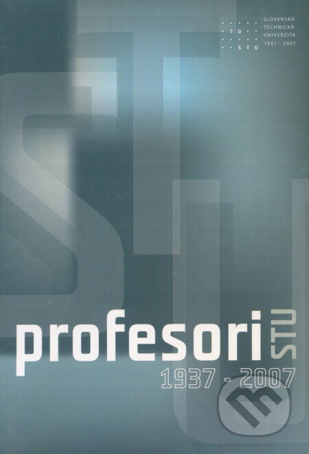 Profesori STU 1937 - 2007 - kolektív