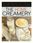 The Home Creamery: Make Your Own Fresh Dairy Products; Easy Recipes for Butter, Yogurt, Sour Cream, Creme Fraiche, Cream Cheese, Ricotta, (Farrell-Kingsley Kathy)(Paperback)