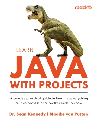 Learn Java with Projects: A concise practical guide to learning everything a Java professional really needs to know (Kennedy Sen)(Paperback)