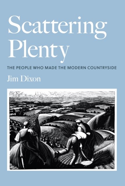 Scattering Plenty - The People Who Made the Modern Countryside (Dixon Jim)(Pevná vazba)