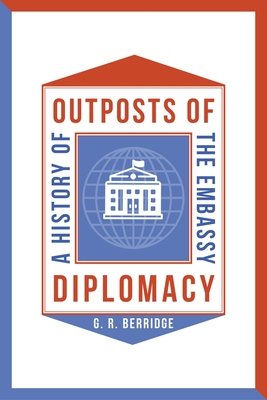 Outposts of Diplomacy: A History of the Embassy (Berridge G. R.)(Pevná vazba)