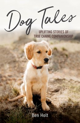 Dog Tales: Uplifting Stories of True Canine Companionship (Holt Ben)(Paperback)