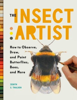 The Insect Artist: How to Observe, Draw, and Paint Butterflies, Bees, and More (Thalden Zebith Stacy)(Paperback)