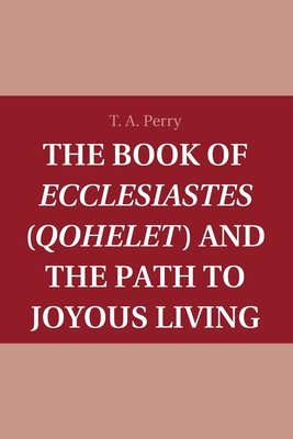 The Book of Ecclesiastes (Qohelet) and the Path to Joyous Living (Perry T. A.)(Paperback)