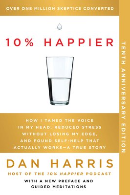 10% Happier 10th Anniversary: How I Tamed the Voice in My Head, Reduced Stress Without Losing My Edge, and Found Self-Help That Actually Works--A Tr (Harris Dan)(Paperback)