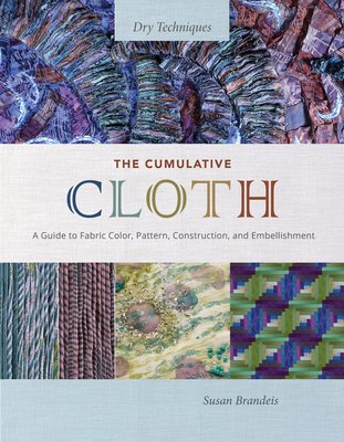 The Cumulative Cloth, Dry Techniques: A Guide to Fabric Color, Pattern, Construction, and Embellishment (Brandeis Susan)(Pevná vazba)