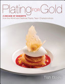 Plating for Gold: A Decade of Dessert Recipes from the World and National Pastry Team Championships (Boyle Tish)(Pevná vazba)