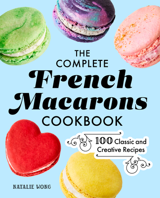 The Complete French Macarons Cookbook: 100 Classic and Creative Recipes (Wong Natalie)(Pevná vazba)