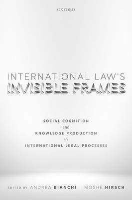 International Law's Invisible Frames: Social Cognition and Knowledge Production in International Legal Processes (Bianchi Andrea)(Pevná vazba)