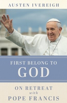 First Belong to God - On Retreat with Pope Francis (Ivereigh Austen)(Paperback / softback)