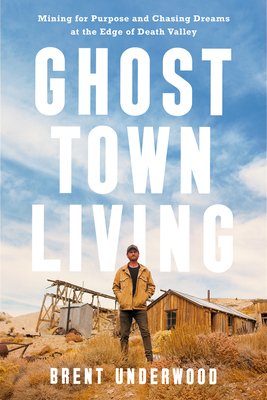 Ghost Town Living: Mining for Purpose and Chasing Dreams at the Edge of Death Valley (Underwood Brent)(Pevná vazba)