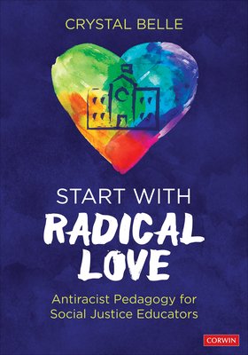 Start with Radical Love: Antiracist Pedagogy for Social Justice Educators (Belle Crystal)(Paperback)