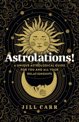 Astrolations!: A Unique Astrological Guide for You and All Your Relationships (Carr Jill)(Paperback)