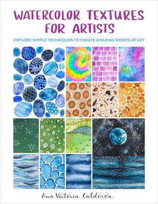 Watercolor Textures for Artists: Explore Simple Techniques to Create Amazing Works of Art (Caldern Ana Victoria)(Paperback)