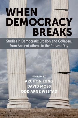 When Democracy Breaks: Studies in Democratic Erosion and Collapse, from Ancient Athens to the Present Day (Fung Archon)(Paperback)