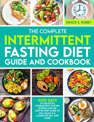 The Complete Intermittent Fasting Diet Guide And Cookbook: 1000 Days Of Delicious Intermittent Fasting Recipes And The Step-By-Step Guide To 16:8, OMA (Robey Grace S.)(Paperback)