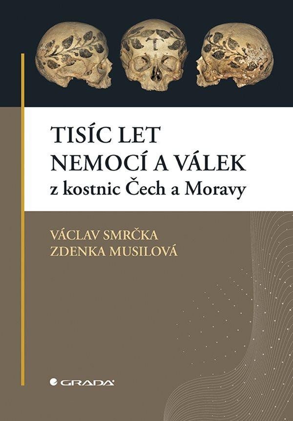 Tisíc let nemocí a válek z kostnic Čech a Moravy - Václav Smrčka; Zdenka Musilová