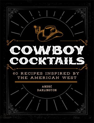 Cowboy Cocktails: 60 Recipes Inspired by the American West (Darlington Andr)(Pevná vazba)