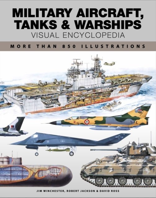 Military Aircraft, Tanks and Warships Visual Encyclopedia - More than 1000 colour illustrations (Jackson Robert)(Paperback / softback)