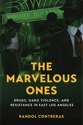 The Marvelous Ones: Drugs, Gang Violence, and Resistance in East Los Angeles (Contreras Randol)(Paperback)