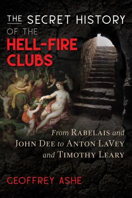The Secret History of the Hell-Fire Clubs: From Rabelais and John Dee to Anton Lavey and Timothy Leary (Ashe Geoffrey)(Paperback)