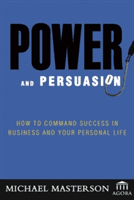 Power and Persuasion: How to Command Success in Business and Your Personal Life (Masterson Michael)(Pevná vazba)