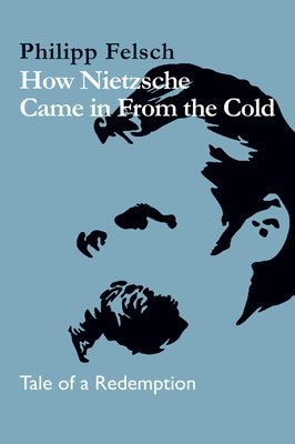How Nietzsche Came in from the Cold: Tale of a Redemption (Felsch Philipp)(Pevná vazba)