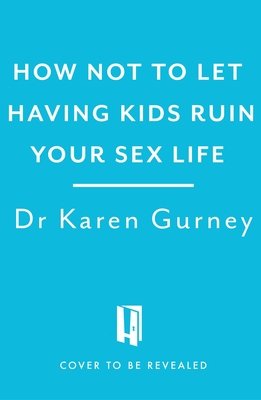 How Not to Let Having Kids Ruin Your Sex Life: Navigating the Parenting Years with Your Relationship Intact (Gurney Karen)(Paperback)