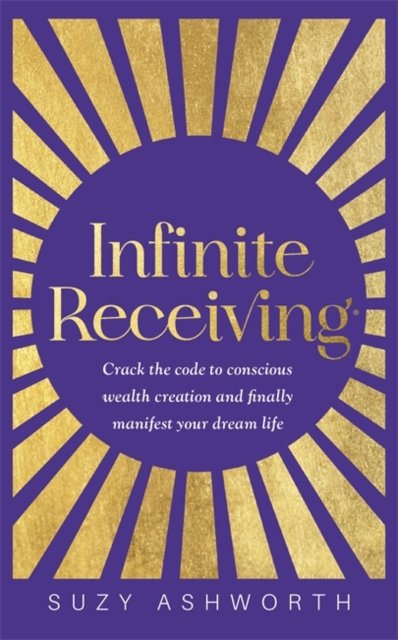 Infinite Receiving - Crack the Code to Conscious Wealth Creation and Finally Manifest Your Dream Life (Ashworth Suzy)(Paperback / softback)