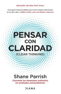 Pensar Con Claridad / Clear Thinking: Convierte Los Momentos Ordinarios En Resultados Extraordinarios / Turning Ordinary Moments Into Extraordinary Re(Paperback)