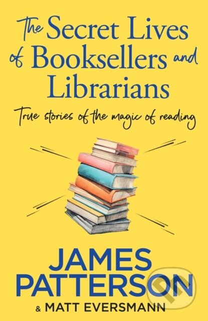 The Secret Lives of Booksellers & Librarians - James Patterson, Matt Eversmann