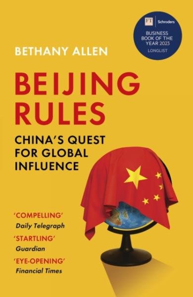Beijing Rules: China's Quest for Global Influence - Bethany Allen