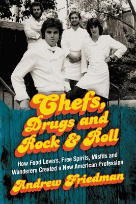 Chefs, Drugs and Rock & Roll: How Food Lovers, Free Spirits, Misfits and Wanderers Created a New American Profession (Friedman Andrew)(Paperback)