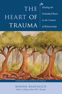 The Heart of Trauma: Healing the Embodied Brain in the Context of Relationships (Badenoch Bonnie)(Paperback)