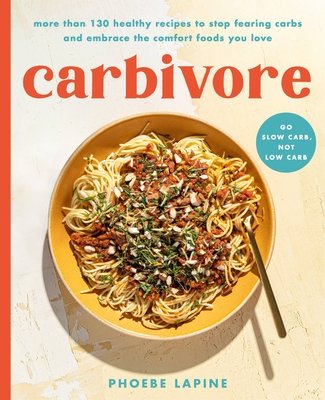 Carbivore: 130 Healthy Recipes to Stop Fearing Carbs and Embrace the Comfort Foods You Love (Lapine Phoebe)(Pevná vazba)