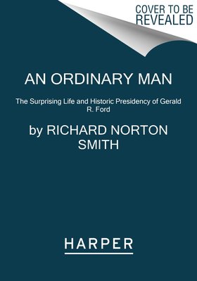 An Ordinary Man: The Surprising Life and Historic Presidency of Gerald R. Ford (Smith Richard Norton)(Paperback)