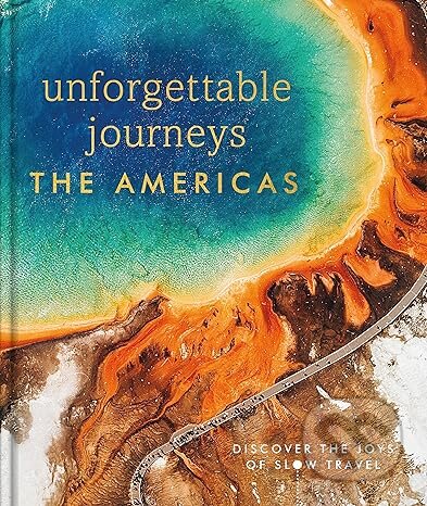 Unforgettable Journeys The Americas - Dorling Kindersley