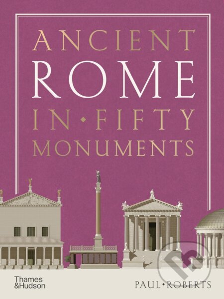 Ancient Rome in Fifty Monuments - Paul Roberts