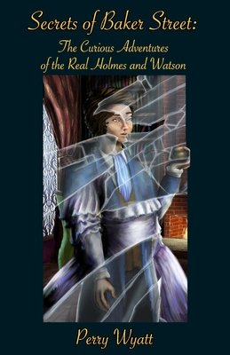 Secrets of Baker Street: The Curious Adventures Of The Real Holmes And Watson (Wyatt Perry)(Paperback)