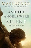 And the Angels Were Silent: The Final Week of Jesus (Lucado Max)(Paperback)