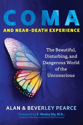 Coma and Near-Death Experience: The Beautiful, Disturbing, and Dangerous World of the Unconscious (Pearce Alan)(Paperback)