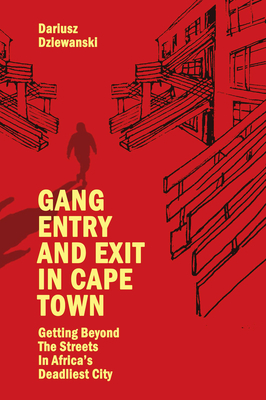 Gang Entry and Exit in Cape Town: Getting Beyond the Streets in Africa's Deadliest City (Dziewanski Dariusz)(Paperback)