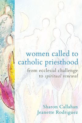 Women Called to Catholic Priesthood: From Ecclesial Challenge to Spiritual Renewal (Henderson Callahan Sharon)(Paperback)