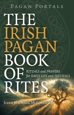 Pagan Portals - The Irish Pagan Book of Rites: Rituals and Prayers for Daily Life and Festivals (McLoughlin John Michael)(Paperback)