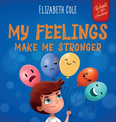 My Feelings Make Me Stronger: Social Emotional Book for Kids About Feelings that Teaches How to Identify and Express Big Emotions (Anger, Anxiety, F (Cole Elizabeth)(Pevná vazba)