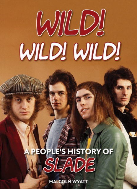 Wild! Wild! Wild! - A People's History of Slade (Wyatt Malcolm)(Pevná vazba)